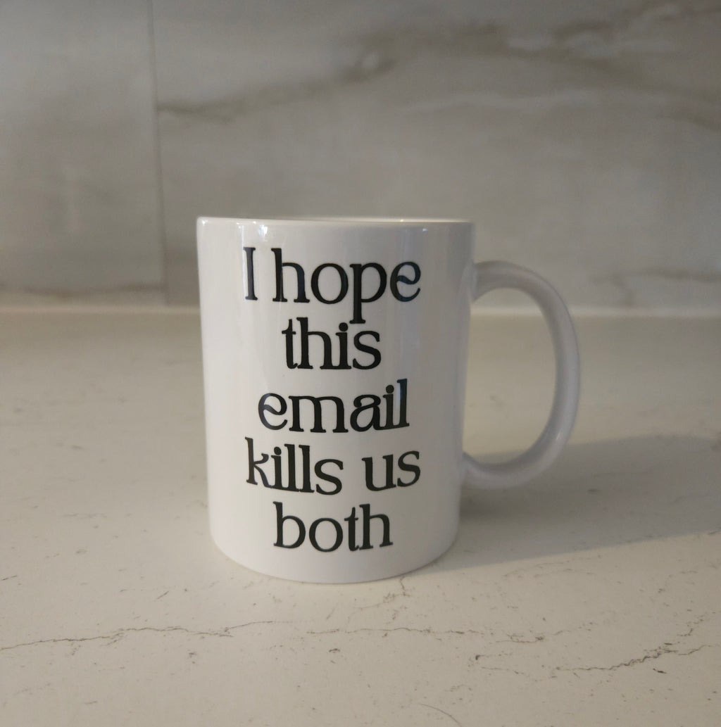 'I Hope This Email Kills Us Both' 11oz Ceramic White Mug