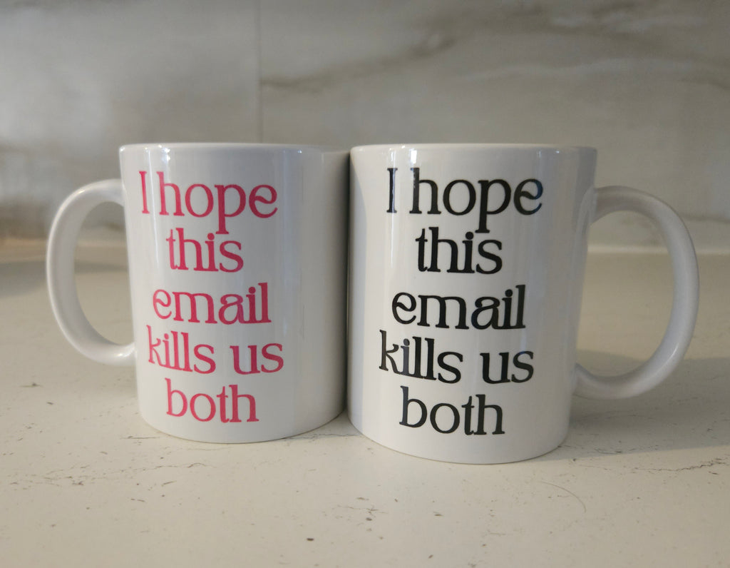 'I Hope This Email Kills Us Both' 11oz Ceramic White Mug