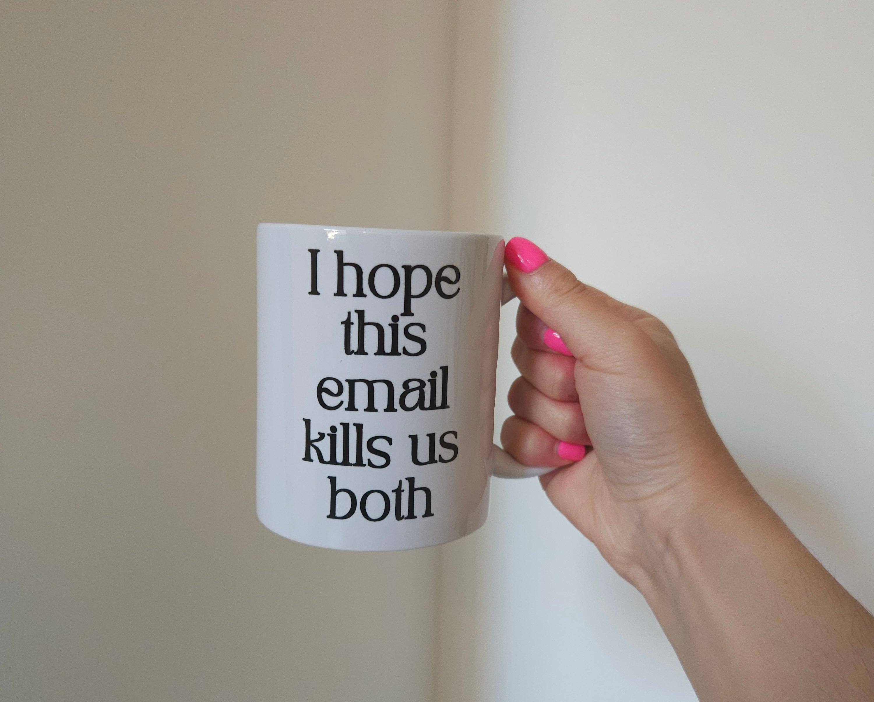 'I Hope This Email Kills Us Both' 11oz Ceramic White Mug